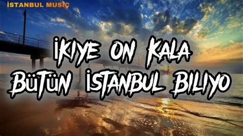 ikiye on kala bütün istanbul biliyo şarkı sözleri